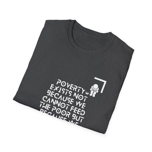 Poverty Exists due to the greed of the rich  Softstyle T-Shirt