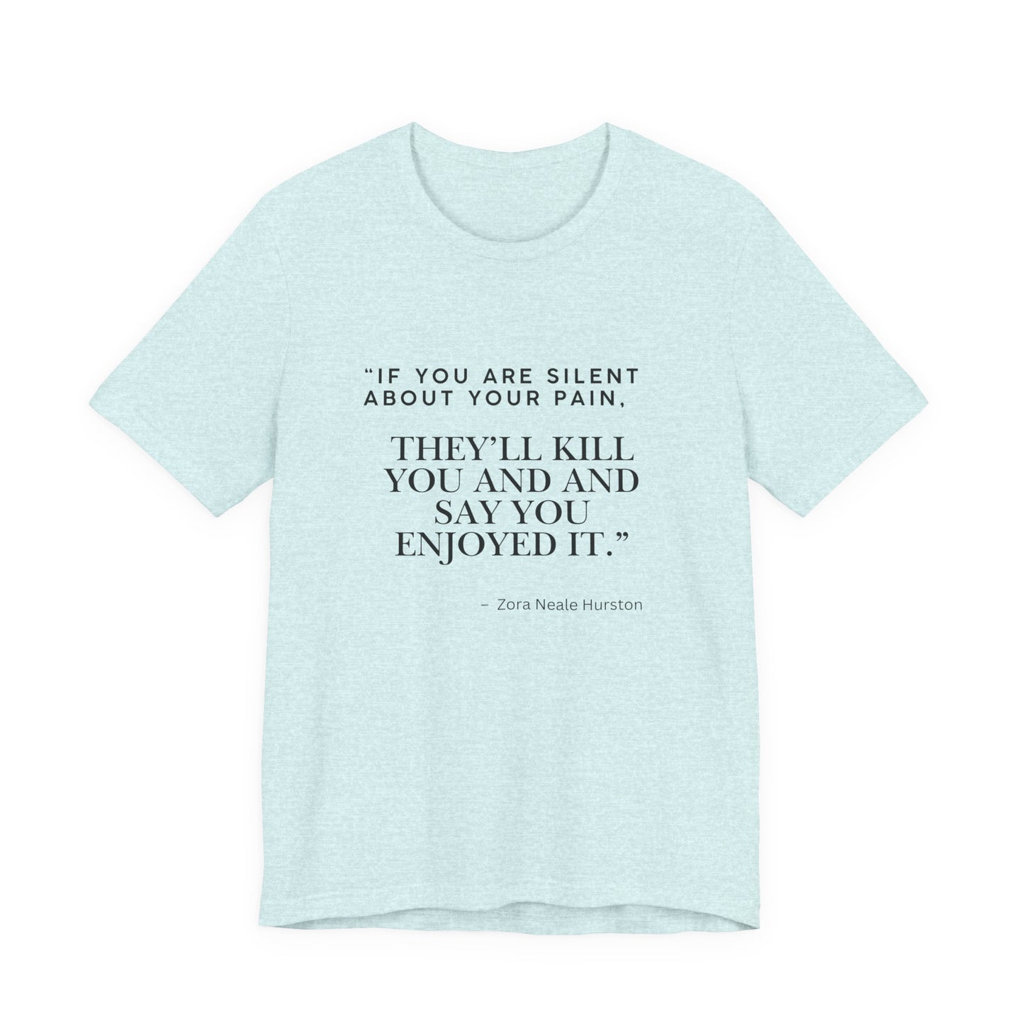 Quote Tee — “If You Are Silent About Your Pain, They’ll Kill You and Say You Enjoyed It”